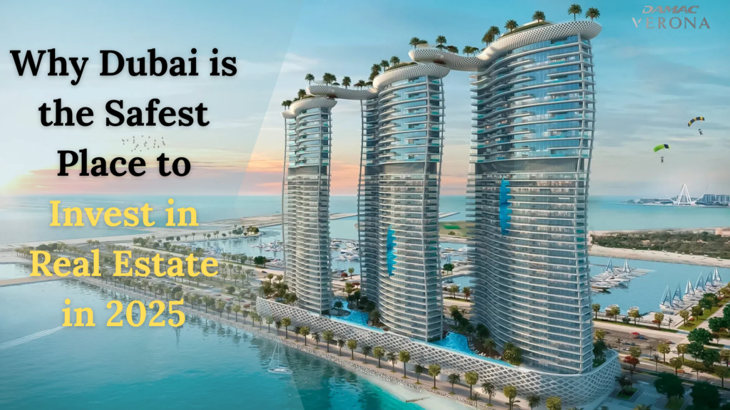 Why Dubai is the Safest Place to Invest in Real Estate in 2025? - DAMAC Verona
