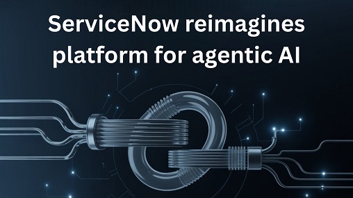 ServiceNow reimagines platform for agentic AI