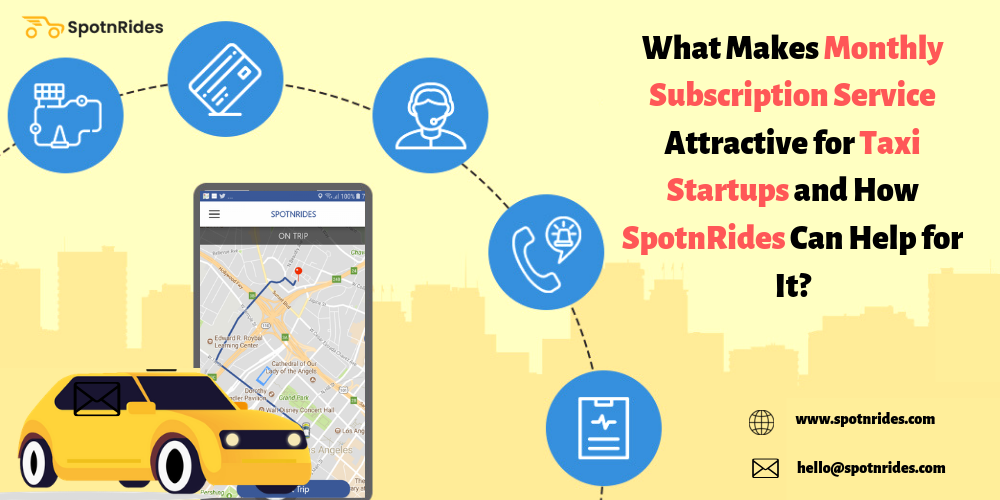 What Makes Monthly Subscription Service Attractive for Taxi Startups and How SpotnRides Can Help for It? - SpotnRides - AI Powered Taxi Booking App