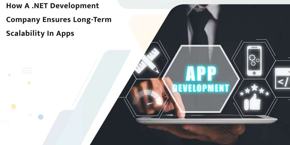 How a .NET Development Company Ensures Long-Term Scalability in Apps