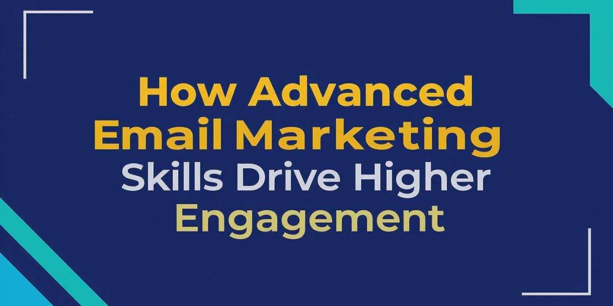 How Advanced Email Marketing Skills Drive Higher Engagement