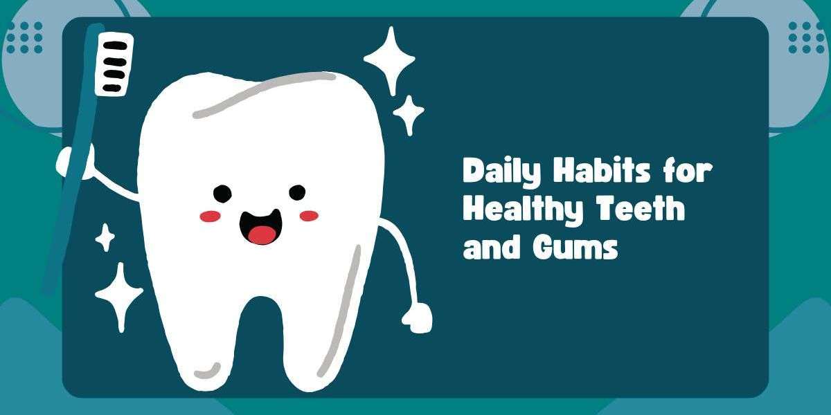 Daily Habits for Healthy Teeth and Gums