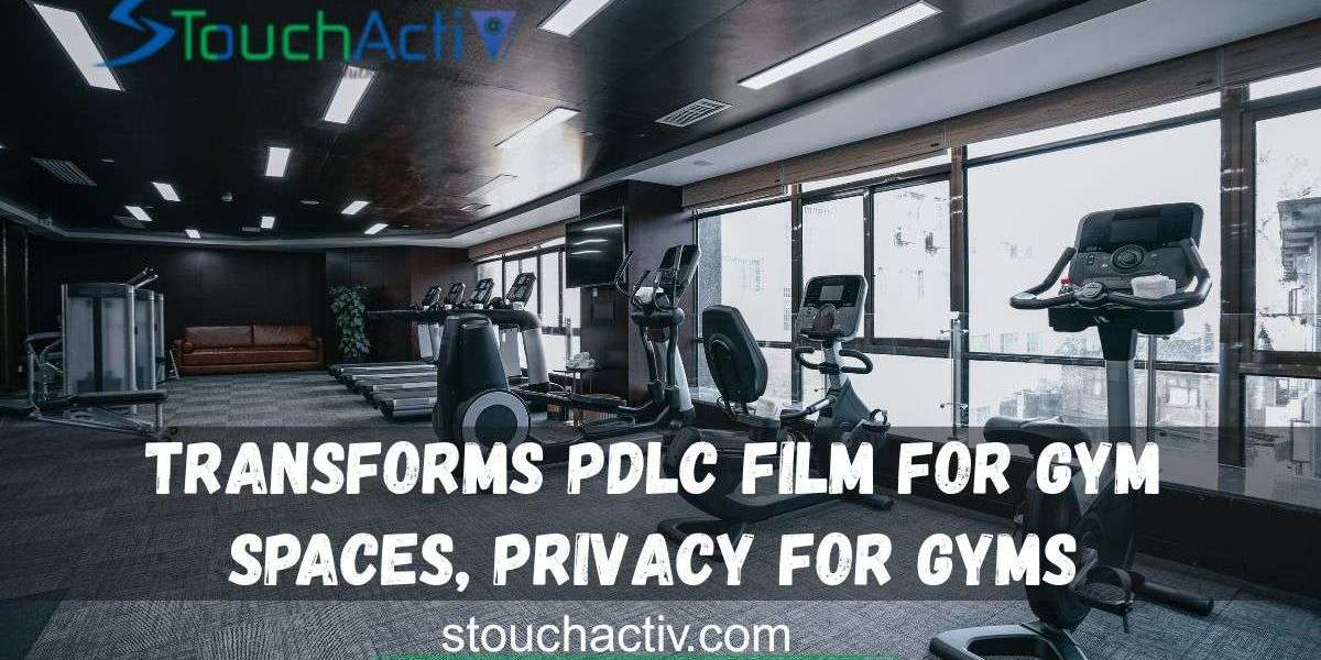 How Transforms PDLC Film for gym Spaces, Privacy for Gyms